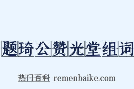 题琦公赞光堂组词是什么意思的图片